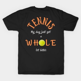 Tennis: My day just got a whOle lot better! T-Shirt